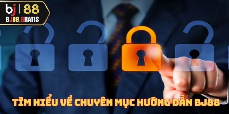 Tìm hiểu về chuyên mục hướng dẫn BJ88
