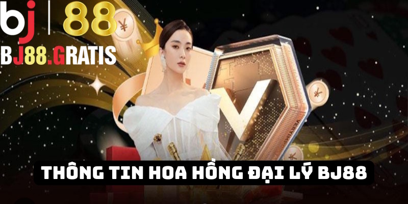 Thông tin hoa hồng đại lý BJ88 chi tiết