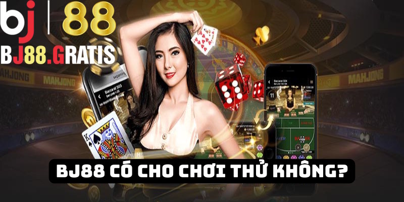 Thương hiệu BJ88 có hỗ trợ chơi thử các trò chơi không?